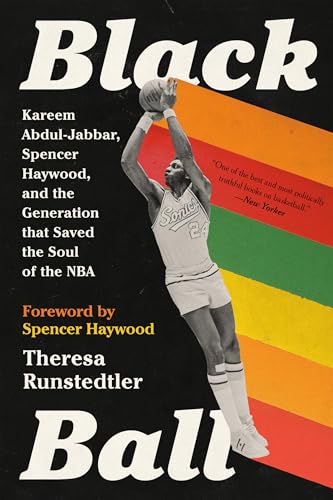 Black Ball : Kareem Abdul-Jabbar, Spencer Haywood, and the Generation that Saved the Soul of the NBA