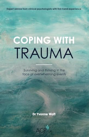 Coping With Trauma: Surviving and Thriving in the Face of Overwhelming Events (ACP UK Book Series)