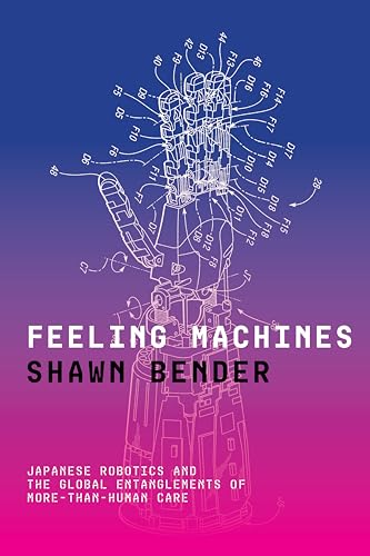 Feeling Machines : Japanese Robotics and the Global Entanglements of More-Than-Human Care