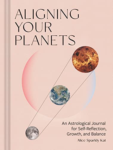Aligning Your Planets : An Astrological Journal for Self-Reflection, Growth, and Balance