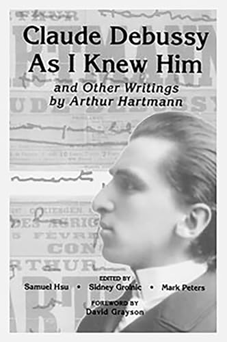 "Claude Debussy As I Knew Him" and Other Writings of Arthur Hartmann