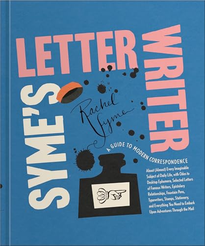 Syme's Letter Writer : A Guide to Modern Correspondence About (Almost) Every Imaginable Subject of Daily Life, with Odes to Desktop Ephemera and Selected Letters of Famous Writers