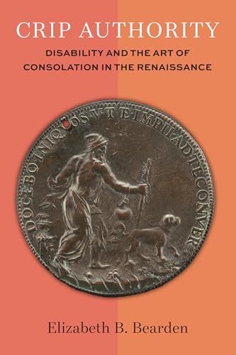 Crip Authority : Disability and the Art of Consolation in the Renaissance