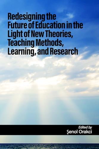 Redesigning the Future of Education in the Light of New Theories, Teaching Methods, Learning, and Research