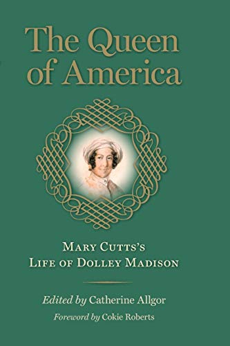 The Queen of America : Mary Cutts's Life of Dolley Madison