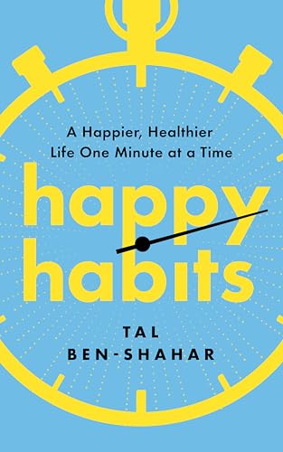 Happy Habits : A Happier, Healthier Life One Minute at a Time