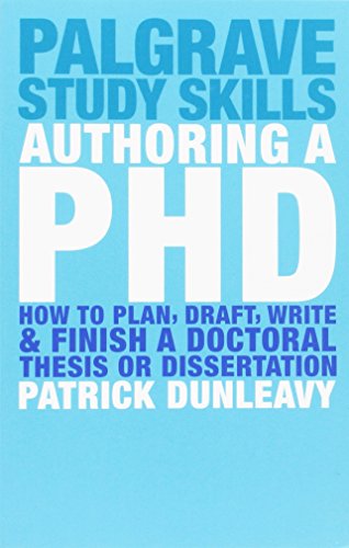 Authoring a PhD: How to Plan, Draft, Write and Finish a Doctoral Thesis or Dissertation (Palgrave Study Guides)