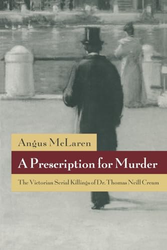 A Prescription for Murder: Victorian Serial Killings of Dr.Thomas Neill Cream