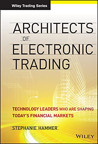 Architects of Electronic Trading: Technology Leaders Who are Shaping Todays Financial Markets