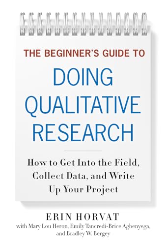 The Beginner's Guide to Doing Qualitative Research : How to Get Into the Field, Collect Data and Write Up Your Project