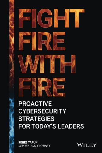 Fight Fire with Fire: Proactive Cybersecurity Strategies for Today′s Leaders