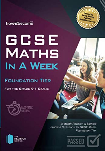 GCSE Maths In A Week Foundation Tier For the Grade 9-1 Exams: How to pass GCSE Mathematics the easy way with full mock practice exams, marking sheets, ... advice from maths teachers. (Revision Series)