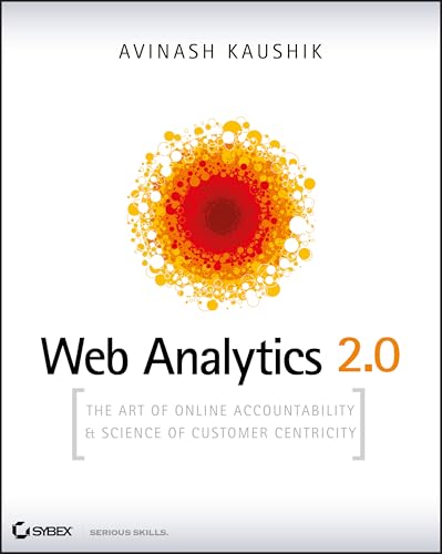 Web Analytics 2.0: The Art of Online Accountability & Science of Customer Centricity