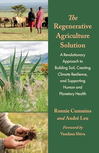 The Regenerative Agriculture Solution : A Revolutionary Approach to Building Soil, Creating Climate Resilience, and Supporting Human and Planetary Health