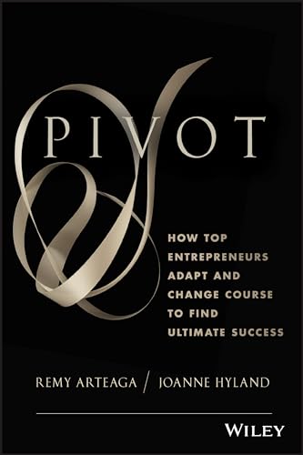 Pivot: How Top Entrepreneurs Adapt and Change Course to Find Ultimate Success