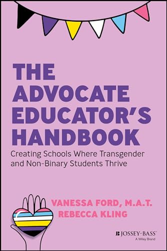 The Advocate Educator's Handbook : Creating Schools Where Transgender and Non-Binary Students Thrive