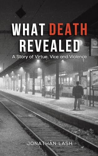What Death Revealed : A Story of Virtue, Vice and Violence