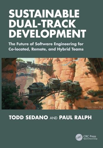 Sustainable Dual-Track Development : The Future of Software Engineering for Co-located, Remote, and Hybrid Teams