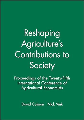 Reshaping Agricultures Contributions to Society: Proceedings of the Twenty-Fifth International Conference of Agicultural Economists