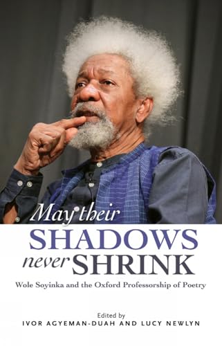 May Their Shadows Never Shrink: Wole Soyinka and the Oxford Professorship of Poetry