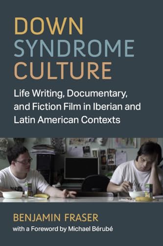 Down Syndrome Culture : Life Writing, Documentary, and Fiction Film in Iberian and Latin American Contexts