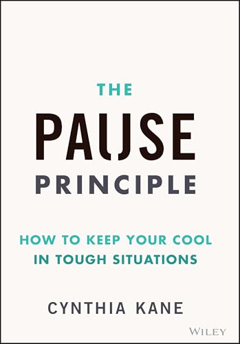 The Pause Principle : How to Keep Your Cool in Tough Situations