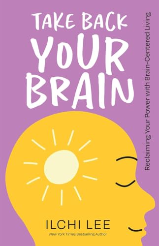 Take Back Your Brain : Reclaiming Your Power with Brain-Centered Living