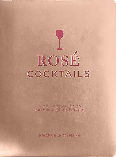 Rose Cocktails : A Collection of Classic and Modern Rose Cocktails