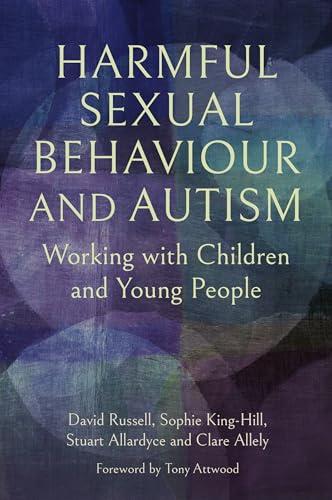 Harmful Sexual Behaviour and Autism : Working with Children and Young People