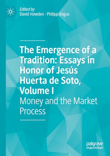 The Emergence of a Tradition: Essays in Honor of Jesus Huerta de Soto, Volume I : Money and the Market Process