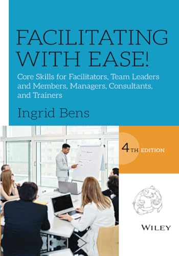 Facilitating with Ease!: Core Skills for Facilitators