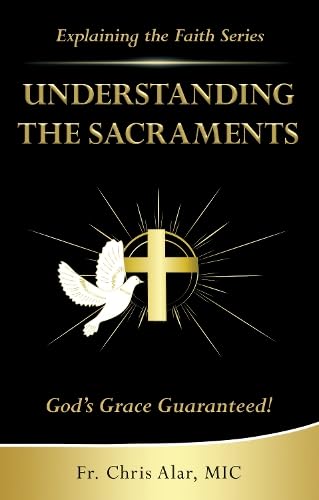 Understanding the Sacraments:: God's Grace Guaranteed! [Paperback] [2025] Alar, Fr Chris