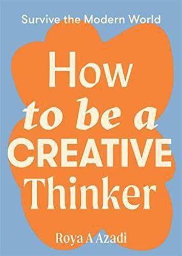 How to Be a Creative Thinker (Survive the Modern World)