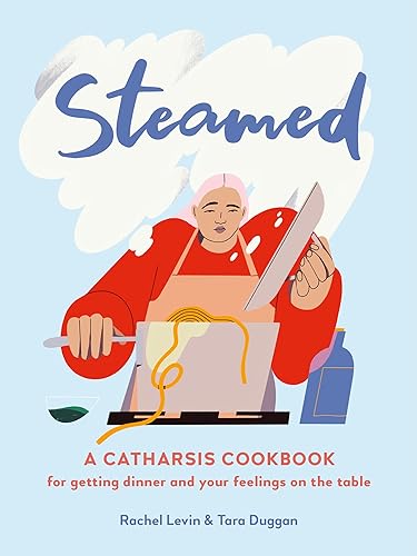 Steamed : A Catharsis Cookbook for Getting Dinner and Your Feelings On the Table
