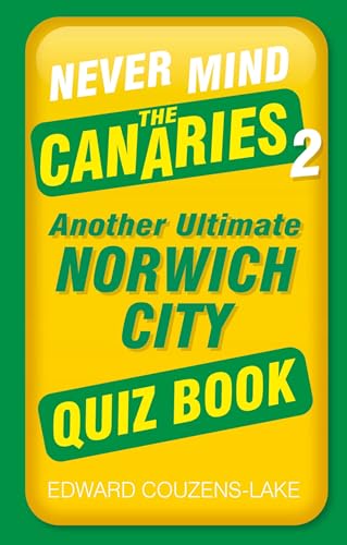 Never Mind the Canaries 2 : Another Ultimate Norwich City Quiz Book
