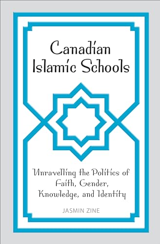 Canadian Islamic Schools : Unravelling the Politics of Faith, Gender, Knowledge, and Identity