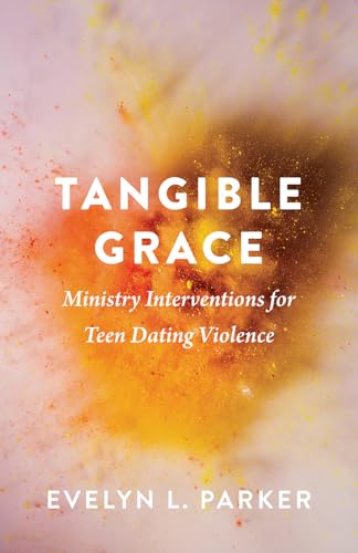 Tangible Grace : Ministry Interventions for Teen Dating Violence