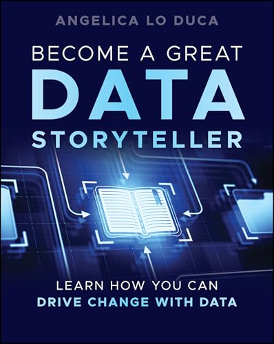 Become a Great Data Storyteller : Learn How You Can Drive Change with Data