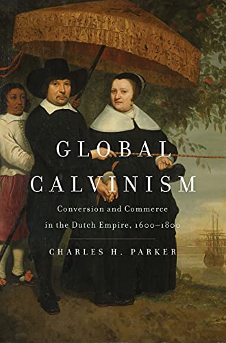 Global Calvinism: Conversion and Commerce in the Dutch Empire