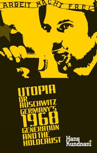 Utopia or Auschwitz : Germany's 1968 Generation and the Holocaust