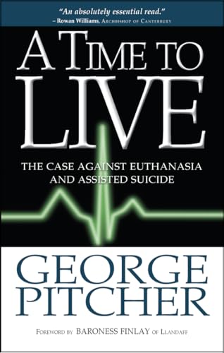 A Time to Live : The case against euthanasia and assisted suicide