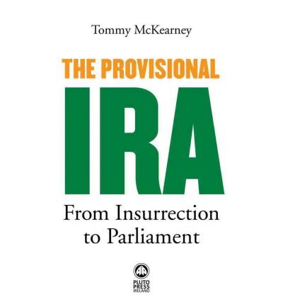 The Provisional IRA: From Insurrection to Parliament