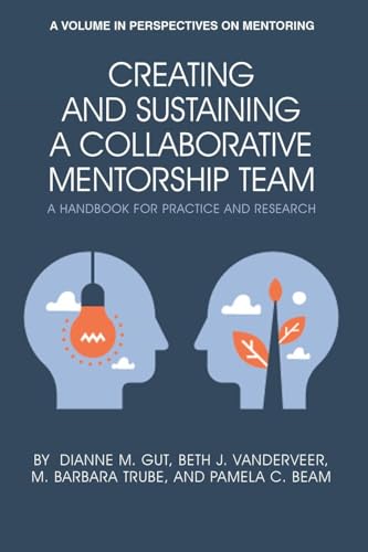Creating and Sustaining a Collaborative Mentorship Team : A Handbook for Practice and Research