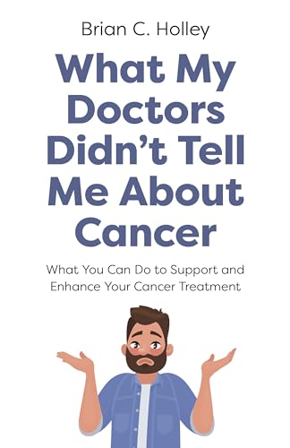 What My Doctors Didn't Tell Me About Cancer : What You Can Do to Support and Enhance Your Cancer Treatment