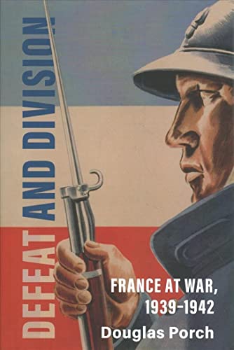 Defeat and Division: France at War, 1939–1942 (Armies of the Second World War)