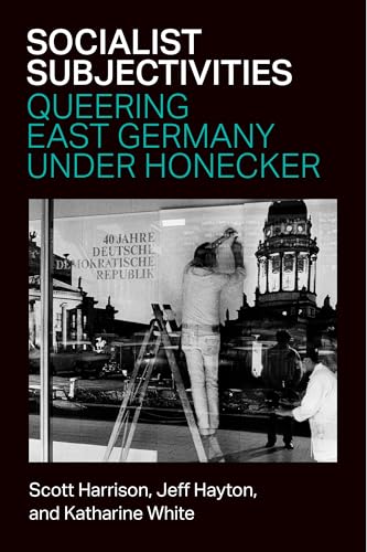 Socialist Subjectivities : Queering East Germany under Honecker