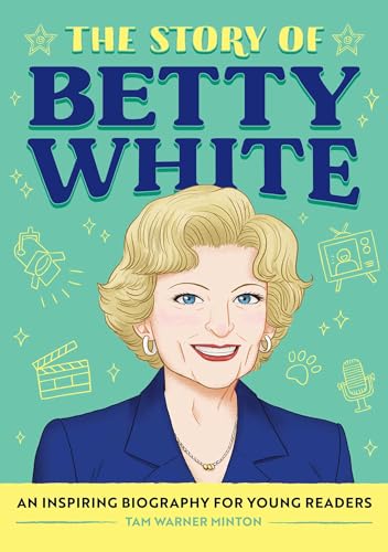 The Story of Betty White : An Inspiring Biography for Young Readers