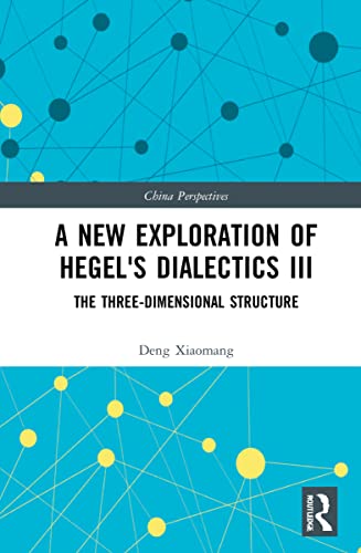 A New Exploration of Hegel's Dialectics III: The Three-Dimensional Structure (China Perspectives)