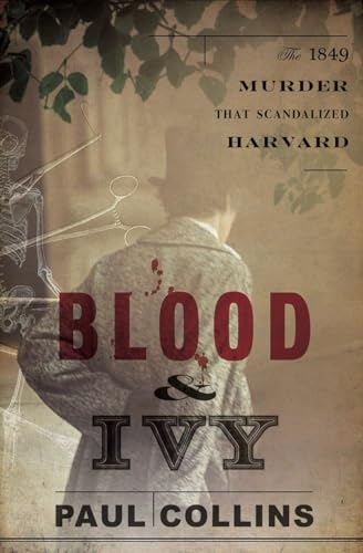 Blood &amp; Ivy: The 1849 Murder That Scandalized Harvard