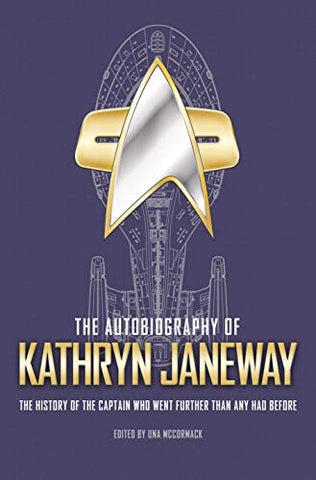 The Autobiography of Kathryn Janeway: The History of the Captain Who Went Further Than Any Had Before: 3 (Star Trek Autobiographies)